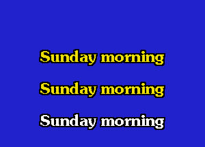 Sunday morning

Sunday morning

Sunday morning