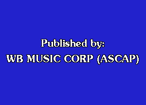 Published by

WB MUSIC CORP (ASCAP)