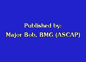 Published by

Major Bob, BMG (ASCAP)