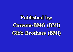 Published by
Careers-BMG (BMI)

Gibb Brothers (BMI)
