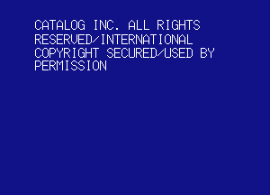 CQTQLOG INC. QLL RIGHTS
RESERUED INTERNQTIONQL

COPYRIGHT SECURED U8ED BY
PERMISSION