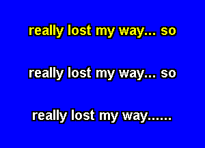 really lost my way... so

really lost my way... so

really lost my way ......