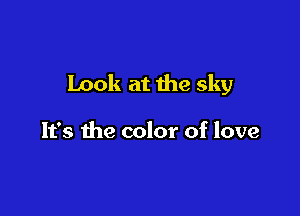 Look at the sky

It's the color of love