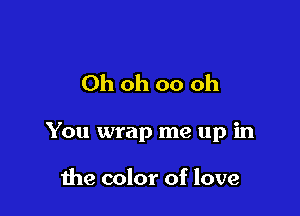Ohohoooh

You wrap me up in

1119 color of love