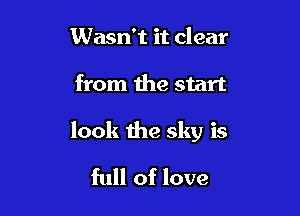 Wasn't it clear

from the start

look the sky is

full of love
