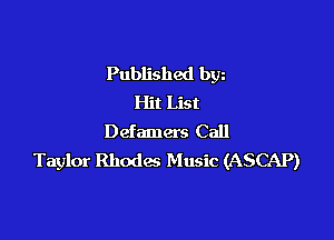 Published bw
Hit List

Defamers Call
Taylor Rhodes Music (ASCAP)