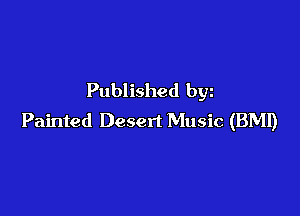 Published bgn

Painted Desert Music (BMI)