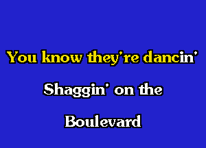 You know they're dancin'

Shaggin' on the

Boulevard