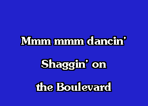 Mmm mmm dancin'

Shaggin' on

the Boulevard