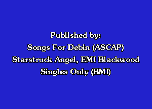 Published byi
Songs For Debin (ASCAP)
Starstruck Angel, EMI Blackwood
Singles Only (BMI)