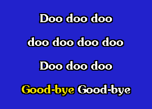 Doo doo doo
doo doo doo doo

Doo doo doo

Good-bye Good-bye