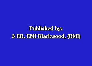 Published bgn

3 EB, EMI Blackwood, (BMI)