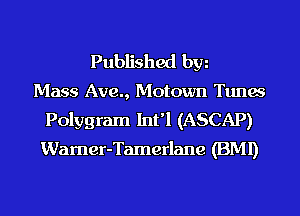 Published bw
Mass Ave., Motown Tunas

Polygram Int'l (ASCAP)
Warner-Tamerlane (BMI)
