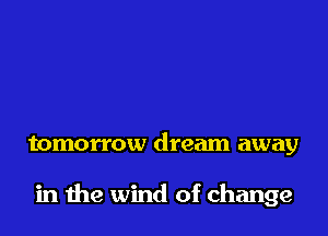 tomorrow dream away

in the wind of change