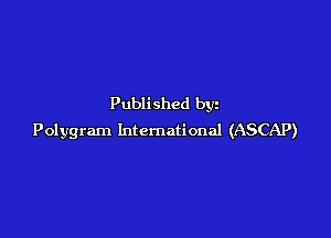 Published bgu

Polygram lntcmational (ASCAP)