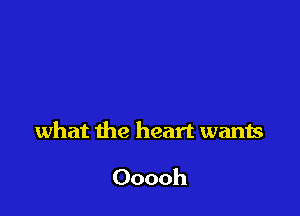 what the heart wants

Ooooh