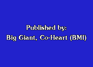 Published by

Big Giant, Co-Heart (BMI)