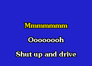 Mmmmmmm

Oooooooh

Shut up and drive