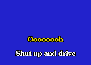 Oooooooh

Shut up and drive