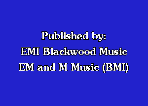 Published by
EM! Blackwood Music

EM and M Music (BMI)
