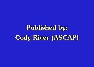 Published by

Cody River (ASCAP)