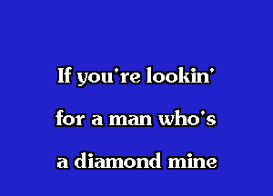 If you're lookin'

for a man who's

a diamond mine