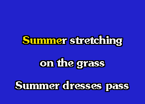 Summer stretching

on the grass

Summer dresses pass