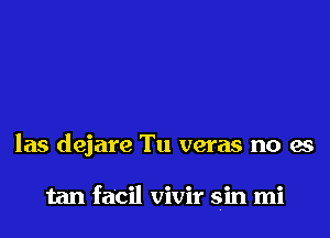 las dejare Tu veras no es

tan facil vivir sin mi