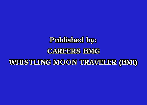 Published byi
CAREERS BMG
EUHISTLING MOON TRAVELER (BMI)