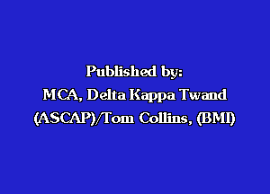 Published bgn
MCA, Delta Kappa Twand

(ASCAPVI'om Collins, (BM!)