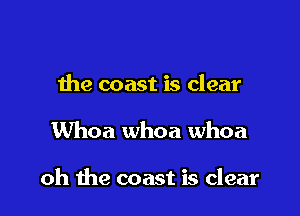 the coast is clear

Whoa whoa whoa

oh the coast is clear