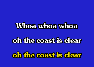 Whoa whoa whoa

oh the coast is clear

oh the coast is clear