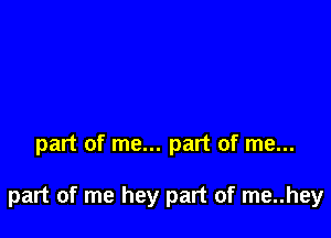 part of me... part of me...

part of me hey part of me..hey