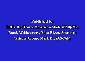 Published by
Little Big Town, American Mach (BMDIAla
Band, Wilcbountry, Miss Blyss, Startstru
Writers Group, Mark D., (ASCAP)