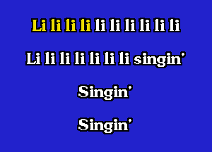 Li Ii Ii li li li Ii li li li
Li li Ii Ii 1

Singin'

Singin'