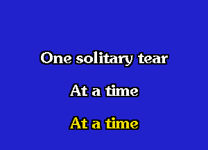One solitary tear

Atatime

Atatime