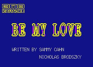 .m-

BE MY WW

WRITTEN BY SQHHY CQHN
NICHOLQS BRODSZKY