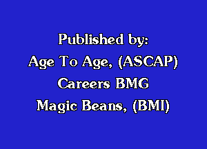 Published byz
Age To Age, (ASCAP)

Careers BMG
Magic Beans, (BMI)