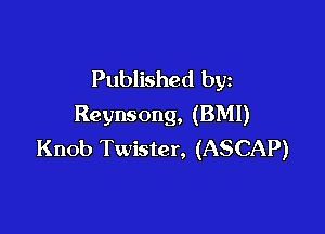 Published by
Reynsong, (BMI)

Knob Twister, (ASCAP)