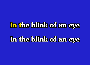 1n the blink of an eye

In the blink of an eye