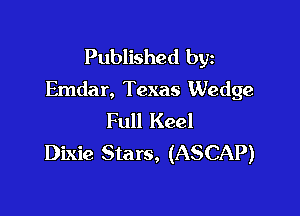 Published byz
Emdar, Texas Wedge

Full Keel
Dixie Stars, (ASCAP)