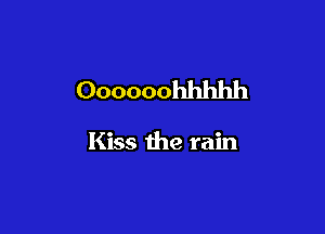 Oooooohhhhh

Kiss the rain