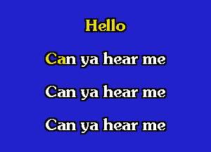 Hello

Can ya hear me

Can ya hear me

Can ya hear me