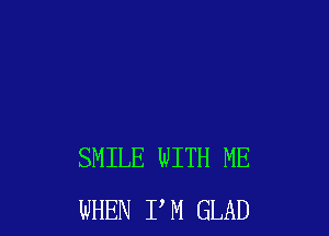 SMILE WITH ME
WHEN PM GLAD