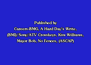 Published by
Camers-BMG, A Hard Day's Write,
(maISonyIATV Crosskeys, Kim Williams,
Majcn' Bob, No Fences, (ASCAP)