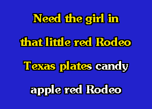Need the girl in
that little red Rodeo
Texas plates candy

apple red Rodeo