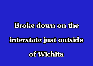 Broke down on the

interstate just outside

of Wichita