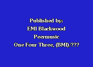 Published bw
EMI Blackwood

Peermusic
One Four Three, (BMDf???