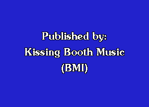 Published by
Kissing Booth Music

(BMI)