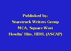 Published bw
Starstruck Writers Group
MCA, Square West
Howlid Hits, HDH, (ASCAP)